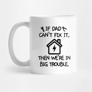 If dad can't fix it, then we're in big trouble. Mug